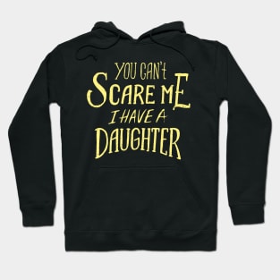 You can't scare me I have a daughter - Fathers Day Design Hoodie